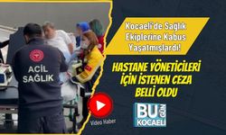 Kocaeli'de Sağlık Ekiplerine Kabus Yaşatmışlardı! Hastane Yöneticileri İçin İstenen Ceza Belli Oldu