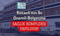 Kocaeli'nin İki Önemli Bölgesine Sağlık Kompleksi Yapılıyor!