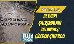 Körfez'de ki Altyapı Çalışmaları Vatandaşı Çileden Çıkardı!