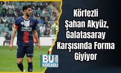 Körfezli Şahan Akyüz, Galatasaray Karşısında Forma Giyiyor
