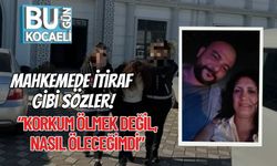 Mahkemede İtiraf Gibi Sözler: “Korkum Ölmek Değil, Nasıl Öleceğimdi”