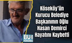 Köseköy’ün Kurucu Belediye Başkanının Oğlu Hasan Demirci Hayatını Kaybetti