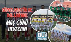SÜPER AMATÖR VE BAL LİGİ’NDE MAÇ GÜNÜ HEYECANI