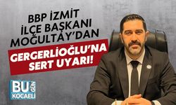 BBP İzmit İlçe Başkanı Moğultay’dan Gergerlioğlu’na Sert Uyarı