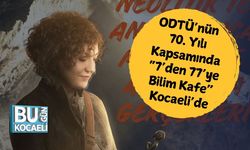 ODTÜ’nün 70. Yılı Kapsamında “7’den 77’ye Bilim Kafe” Kocaeli’de