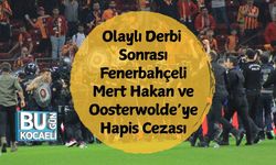 Olaylı Derbi Sonrası Fenerbahçeli Mert Hakan ve Oosterwolde’ye Hapis Cezası