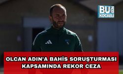 Olcan Adın’a Bahis Soruşturması Kapsamında Rekor Ceza