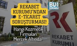 Rekabet Kurumu'ndan E-Ticaret Soruşturması! Hangi Kozmetik Firmaları Mercek Altında?