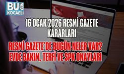 16 Ocak 2026 Resmi Gazete Kararları:Resmi Gazete’de Bugün Neler Var? Evde Bakım, Terfi ve SPK Onayları