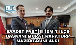 Saadet Partisi İzmit İlçe Başkanı Murat Karaturp Mazbatasını Aldı
