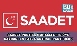 Saadet Partisi, Muhalefette Üye Sayısını En Fazla Artıran Parti Oldu