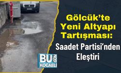 Gölcük’te Yeni Altyapı Tartışması: Saadet Partisi’nden Eleştiri