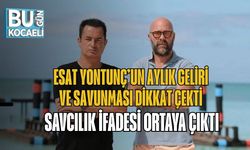 Esat Yontunç’un Aylık Geliri ve Savunması Dikkat Çekti: Savcılık İfadesi Ortaya Çıktı