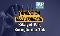 Çayırova’da Taciz Skandalı! Şikâyet Var, Soruşturma Yok