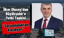 İlker Ulusoy’dan Büyükşehir’e Yetki Tepkisi: “Sorumluluktan Kaçılıyor”