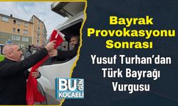 Bayrak Provokasyonu Sonrası Yusuf Turhan’dan Türk Bayrağı Vurgusu