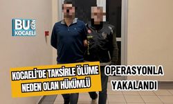Kocaeli’de Taksirle Ölüme Neden Olan Hükümlü Operasyonla Yakalandı