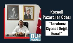 Kocaeli Pazarcılar Odası : “Tarafımız Siyaset Değil, Esnaf”