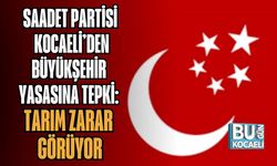 Saadet Partisi Kocaeli’den Büyükşehir Yasasına Tepki: Tarım Zarar Görüyor