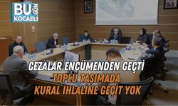 Cezalar Encümenden Geçti: Toplu Taşımada Kural İhlaline Geçit Yok