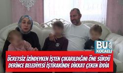 Ücretsiz İzindeyken İşten Çıkarıldığını Öne Sürdü: Derince Belediyesi İştirakinde Dikkat Çeken İddia