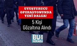 Uyuşturucu Operasyonunda Yeni Dalga! 5 Kişi Gözaltına Alındı