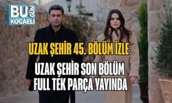 Uzak Şehir 45. Bölüm İzle | Uzak Şehir Son Bölüm Full Tek Parça Yayında