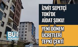 İzmit Sepetçi Toki’de Aidat Şoku! %45,25 Zam: Yeni Dönem Ücretleri Tepki Çekti
