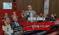 Sertif Gökçe: “Yerel Yönetimler Sürecin Dışında Bırakılıyor”