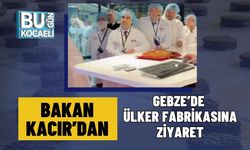 Bakan Kacır’dan Gebze’de Ülker Fabrikasına Ziyaret