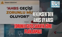 Hekimsen’den Ahbs Uyarısı: Zorunlu Geçiş Sahaya Göre Planlanmalı