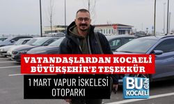 VATANDAŞLARDAN KOCAELİ BÜYÜKŞEHİR'E TEŞEKKÜR: 1 MART VAPUR İSKELESİ OTOPARKI