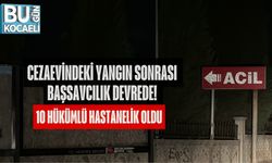 Cezaevindeki Yangın Sonrası Başsavcılık Devrede: 10 Hükümlü Hastanelik Oldu