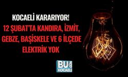 KOCAELİ KARARIYOR! 12 ŞUBAT’TA KANDIRA, İZMİT, GEBZE, BAŞİSKELE VE 6 İLÇEDE ELEKTRİK YOK