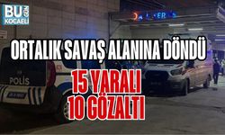 ORTALIK SAVAŞ ALANINA DÖNDÜ: 15 YARALI, 10 GÖZALTI