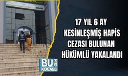 17 YIL 6 AY KESİNLEŞMİŞ HAPİS CEZASI BULUNAN HÜKÜMLÜ YAKALANDI