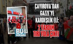 ÇAYIROVA’DAN GAZZE’YE KARDEŞLİK ELİ: 2 YARDIM TIRI YOLA ÇIKTI