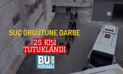 SUÇ ÖRGÜTÜNE DARBE: 25 KİŞİ TUTUKLANDI!