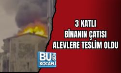 3 KATLI BİNANIN ÇATISI ALEVLERE TESLİM OLDU