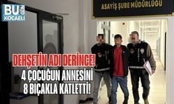 Dehşetin Adı Derince: 4 Çocuğun Annesini 8 Bıçakla Katletti!