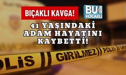 BIÇAKLI KAVGA!: 41 YAŞINDAKİ ADAM HAYATINI KAYBETTİ!