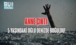 ANNE ÇIKTI, 5 YAŞINDAKİ OĞLU DENİZDE BOĞULDU!