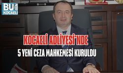 KOCAELİ ADLİYESİ’NDE 5 YENİ CEZA MAHKEMESİ KURULDU