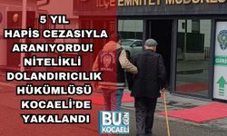 5 YIL HAPİS CEZASIYLA ARANIYORDU! NİTELİKLİ DOLANDIRICILIK HÜKÜMLÜSÜ KOCAELİ’DE YAKALANDI