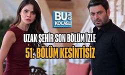 UZAK ŞEHİR SON BÖLÜM İZLE | 51. BÖLÜM KESİNTİSİZ