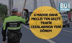 6 MADDE DAHA MECLİS’TEN GEÇTİ: TRAFİK CEZALARINDA YENİ DÖNEM