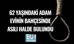 62 YAŞINDAKİ ADAM EVİNİN BAHÇESİNDE ASILI HALDE BULUNDU