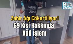 ZEHİR AĞI ÇÖKERTİLİYOR: 69 KİŞİ HAKKINDA ADLİ İŞLEM