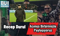 Recep Durul: “Acımızı Birbirimizle Paylaşıyoruz”