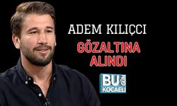 ADEM KILIÇCI GÖZALTINA ALINDI